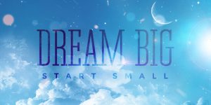 Dream Big Start Small